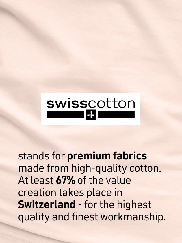 stands for premium fabrics made from high-quality cotton. At least 67% of the value creation takes place in Switzerland - for the highest quality and finest workmanship. 
