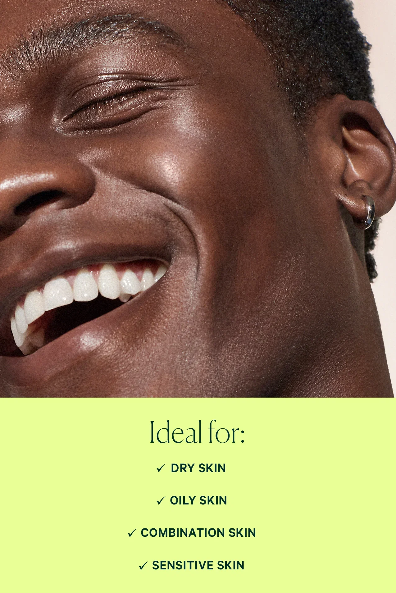 Ideal for: Dry Skin, Oily Skin, Combination Skin, Sensitive Skin.