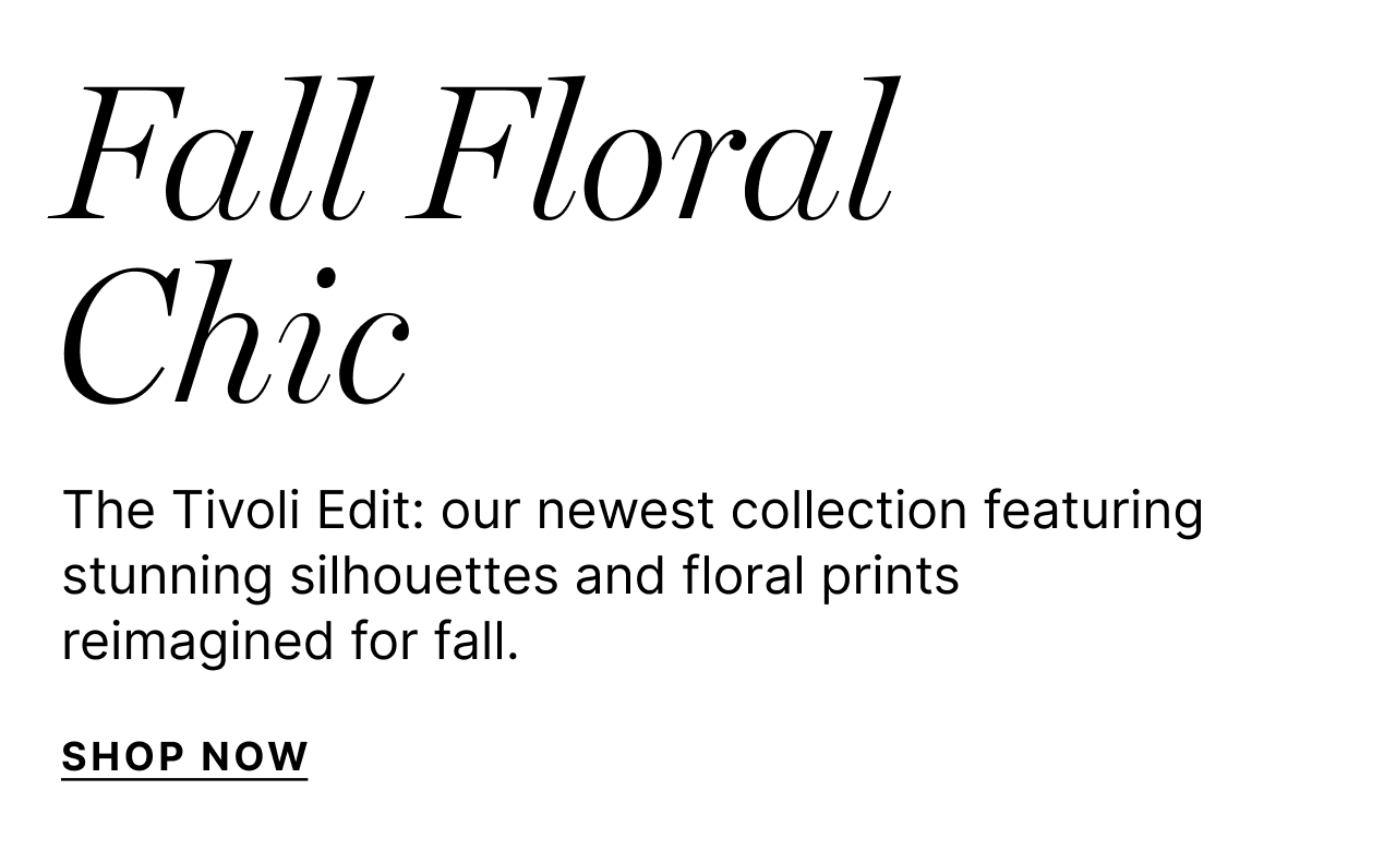 Fall Floral Chic - The Tivoli Edit: our newest collection featuring stunning silhouettes and floral prints reimagined for fall. - Shop Now