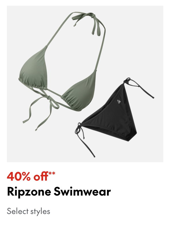 Ripzone Swimwear
40% off
Our ticket price. Select styles.