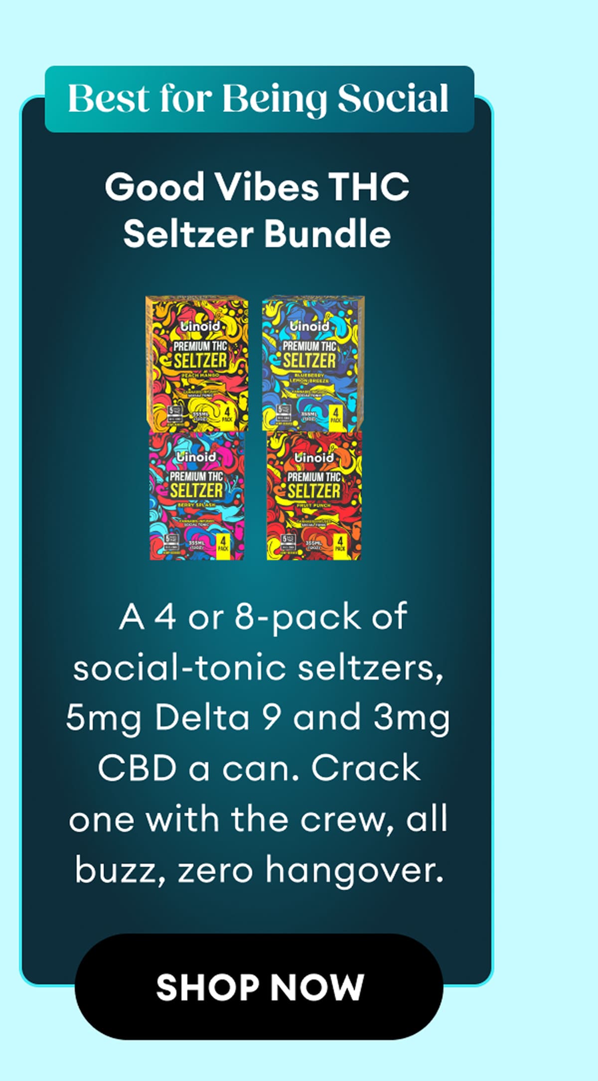 Best for Being Social | Good Vibes THC Seltzer Bundle | A 4 or 8-pack of social-tonic seltzers, 5mg Delta 9 and 3mg CBD a can. Crack one with the crew, all buzz, zero hangover. | Shop Now