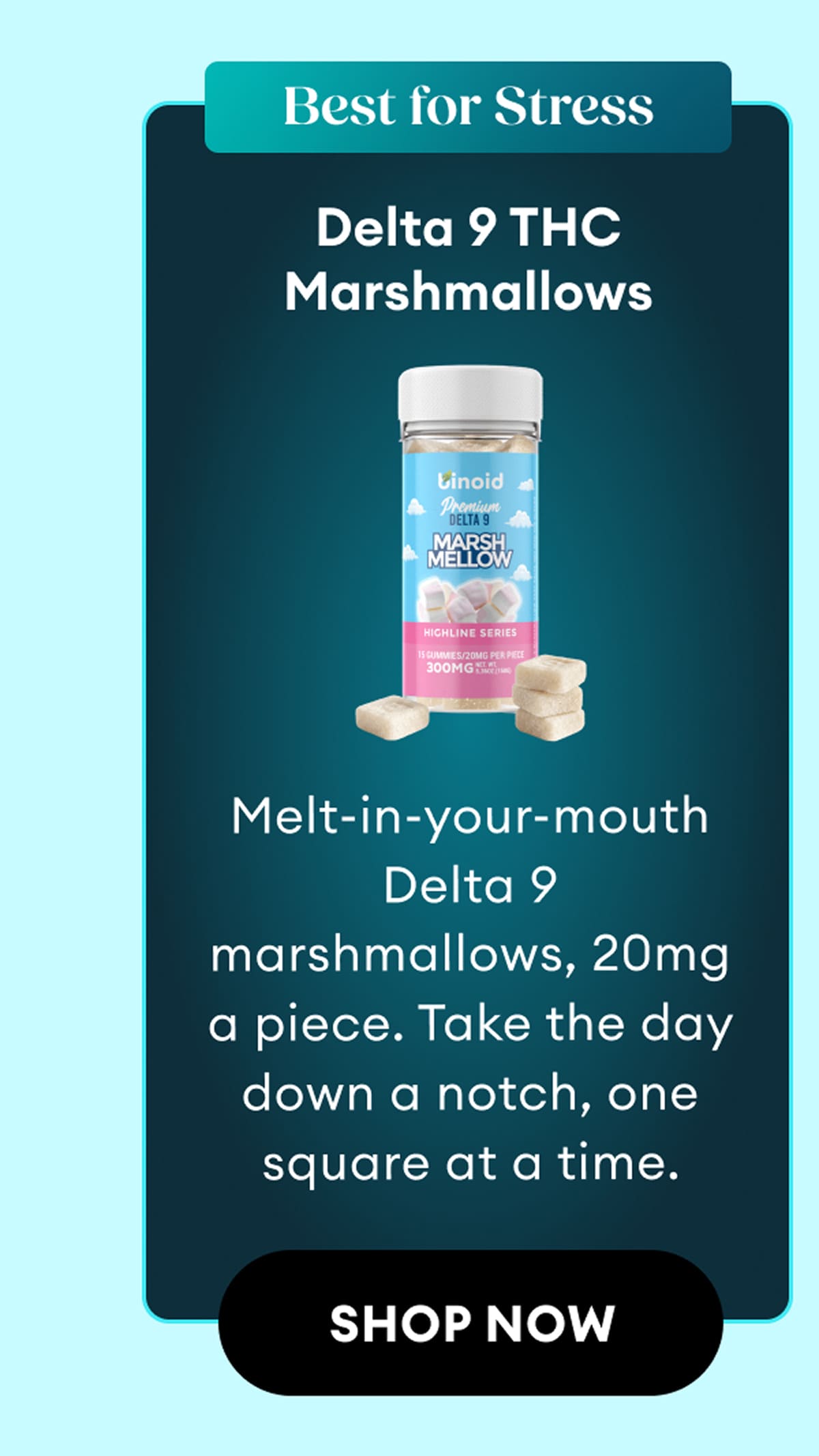 Best for Stress | Delta 9 THC Marshmallows | Melt-in-your-mouth Delta 9 marshmallows, 20mg a piece. Take the day down a notch, one square at a time. | Shop Now