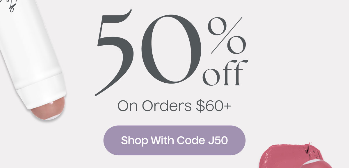 50% Off On Orders $60+ | Shop With Code J50