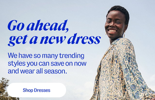 Go ahead, get a new dress. We have so many trending styles you can save on now and wear all season. Shop dresses