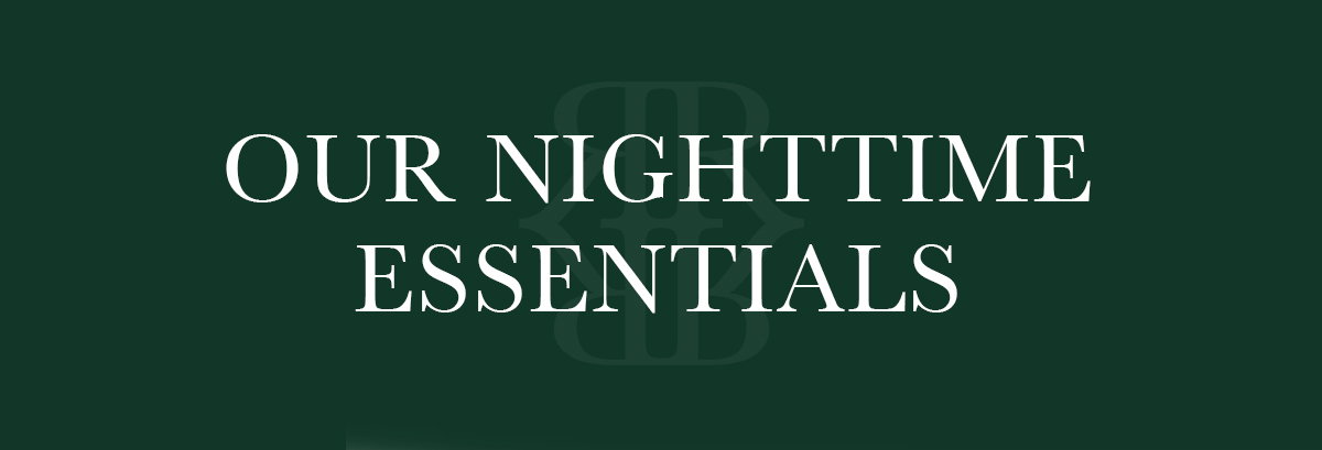 OUR NIGHTTIME ESSENTIALS
