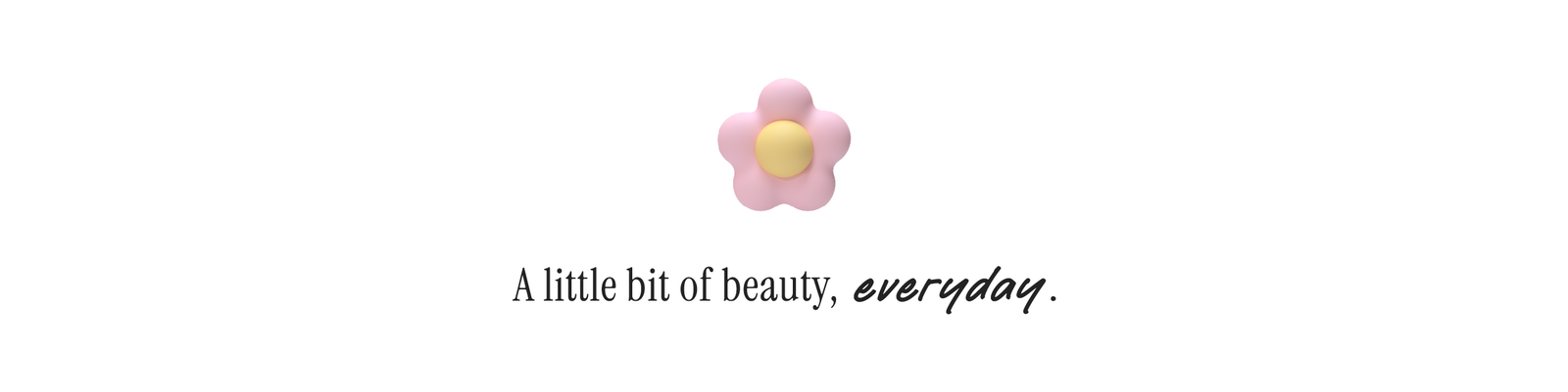 A little bit of beauty, everyday.