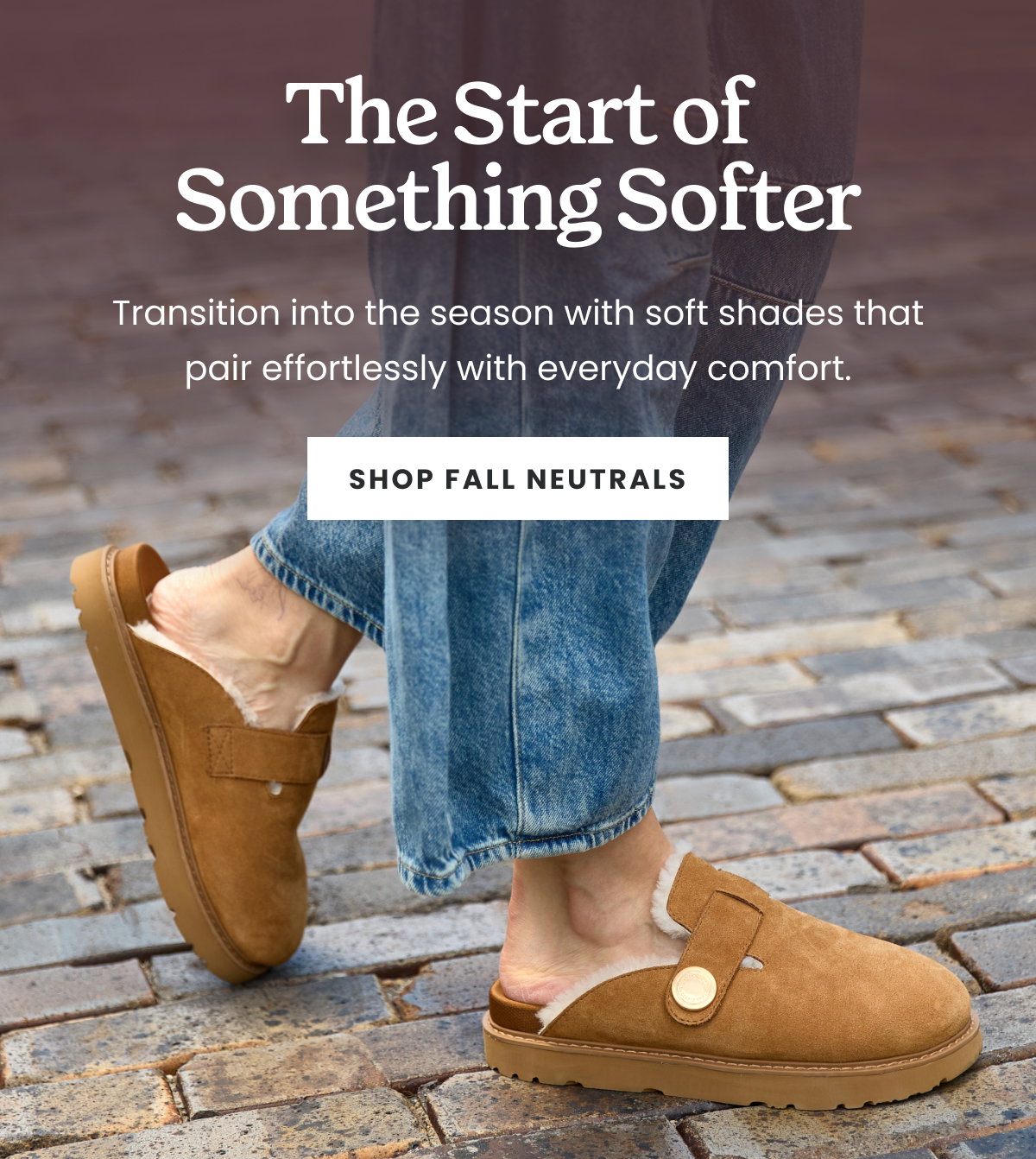 THE START OF SOMETHING SOFTER. SHOP FALL NEUTRALS.