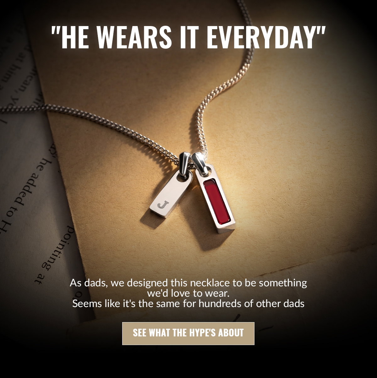 "HE WEARS IT EVERYDAY" As dads, we designed this necklace to be something we'd love to wear. Seems like it's the same for hundreds of other dads SEE WHAT THE HYPE'S ABOUT