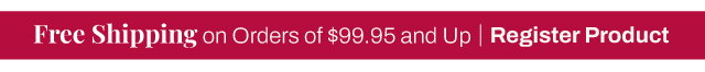 Free shipping on orders of $99.95 and up. Register product.