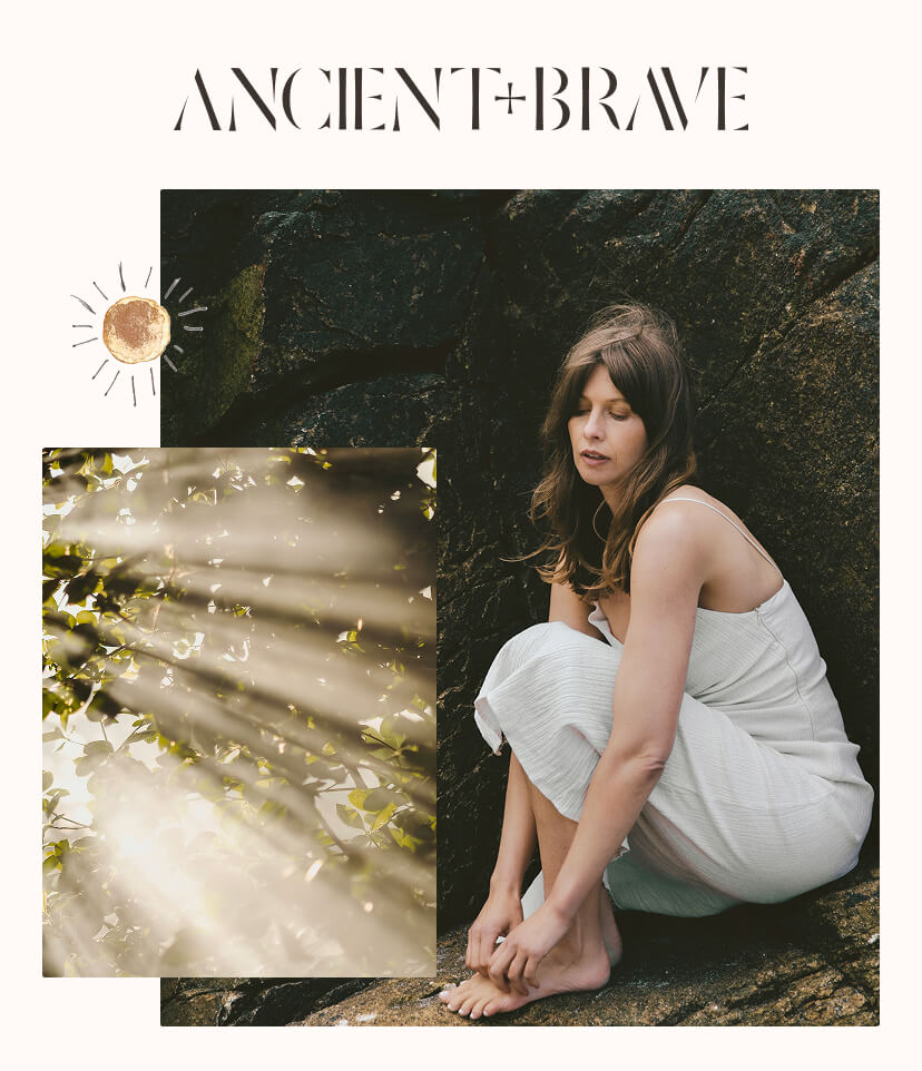 Ancient + Brave. Photo collage of a woman crouched against dark rocks, a smaller image of sunlit leaves overlapping the corner, with a hand-drawn sun.