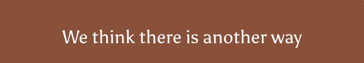 We think there is another way