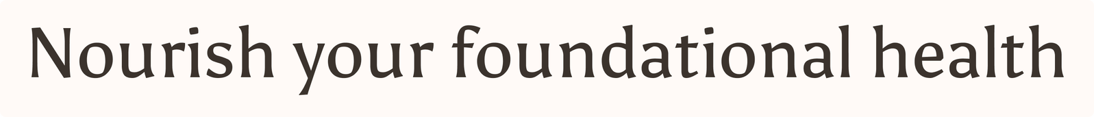 Nourish your foundational health