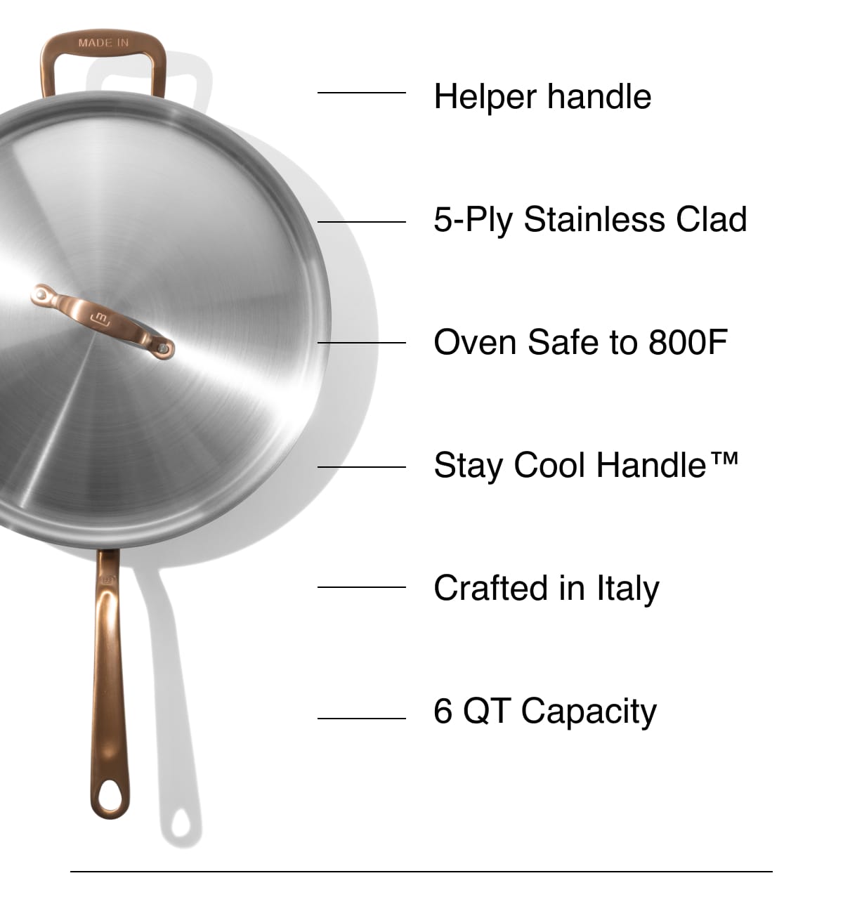 Helper handle. 5-Ply Stainless Clad. Oven Safe to 800F. Stay Cool Handle™. Crafted in Italy. 6 QT Capacity
