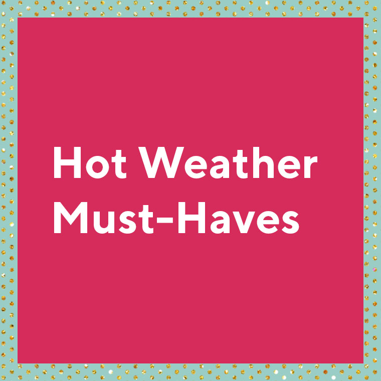 Hot Weather Must-Haves
