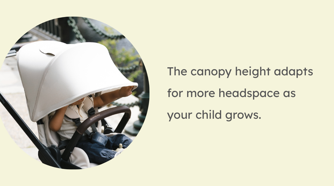 The canopy height adapts for more headspace as your child grows.