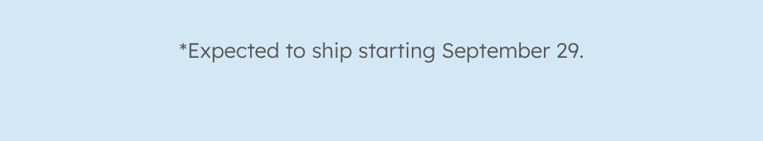 *Expected to ship starting September 29.