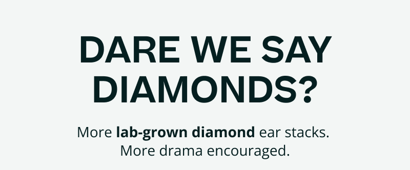 Dare we say diamonds? More lab-grown diamond ear stacks. More drama encouraged.