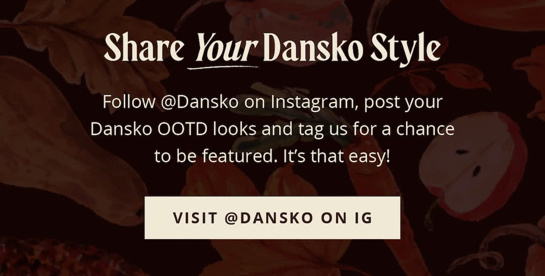 Share Your Dansko Style | Follow @Dansko on IG