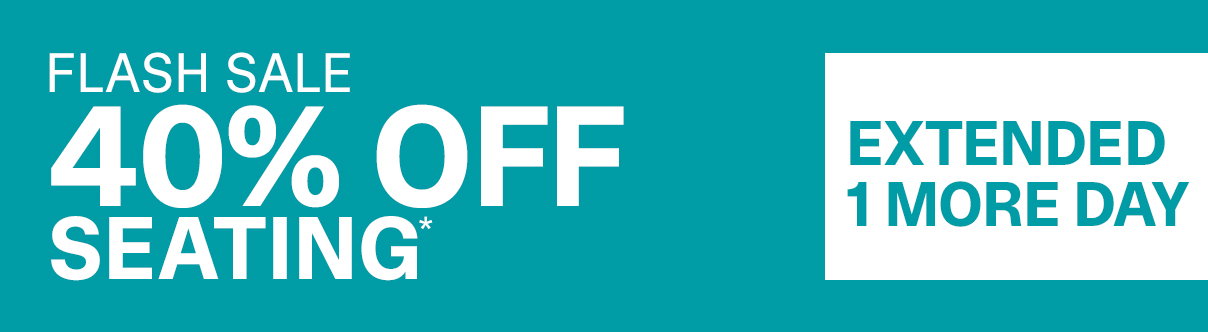 Flash Sale | 40% Off Seating | SHOP NOW >>