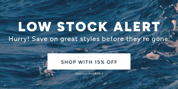 Going... Going... Gone. Grab these styles before they sell out. Shop with 15% off. *Exclusions Apply.