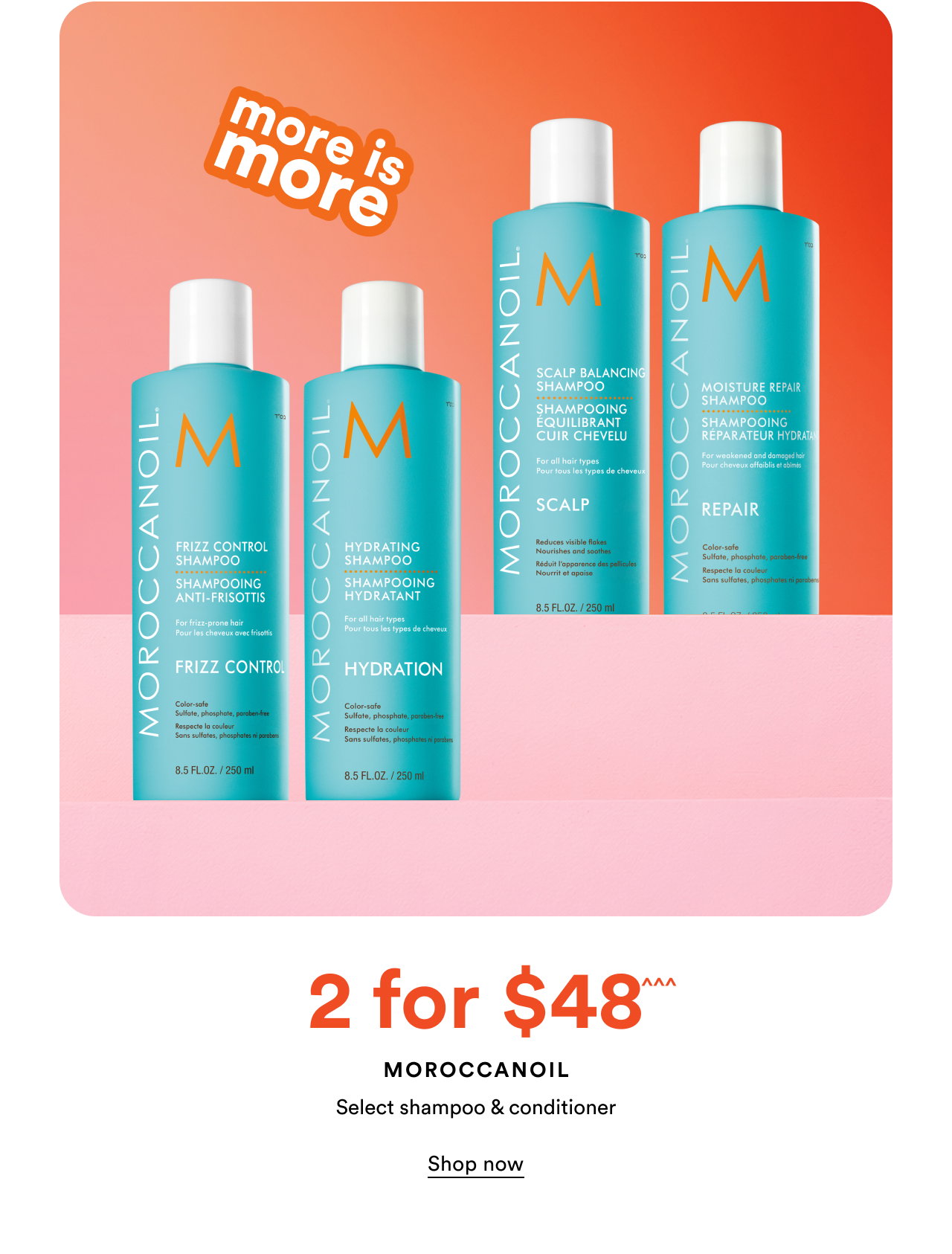 2 for $48^^^ | Moroccanoil | Select shampoo & conditioner