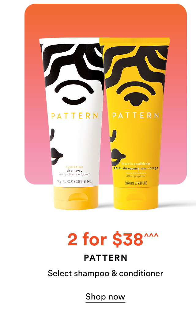 2 for $38^^^ | Pattern | Select shampoo & conditioner