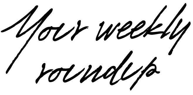 Your weekly roundup