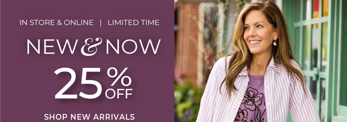 Limited Time, In-Store & Online: New & Now 25% Off