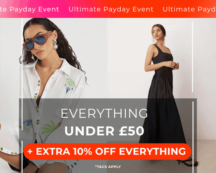 ULTIMATE PAYDAY EVENT EVERYTHING UNDER £50 + EXTRA 10% OFF EVERYTHING