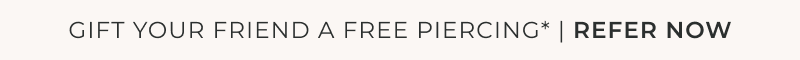 Gift your friend a free piercing*