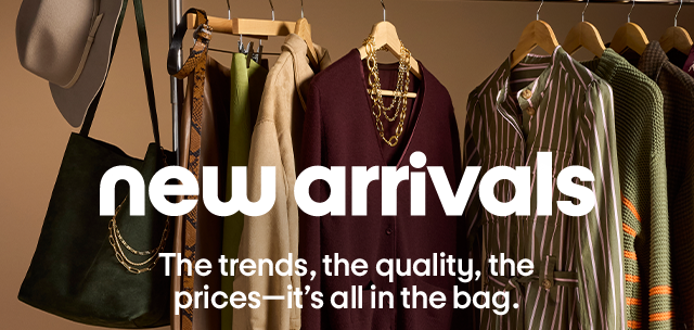new arrivals The trends, the quality, the prices-it's all in the bag