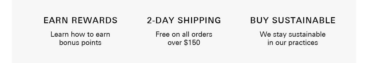 Three columns of text: "Earn Rewards – Learn how to earn bonus points," "2-Day Shipping – Free on all orders over $150," and "Buy Sustainable – We stay sustainable in our practices.
