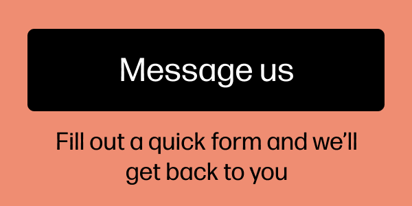 Message us. Fill out a quick form and we'll get back to you.
