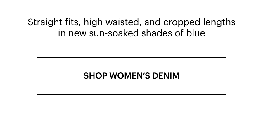 Straight fits, high waisted, and cropped lengths in new sun-soaked shades of blue. Shop Women's Denim.