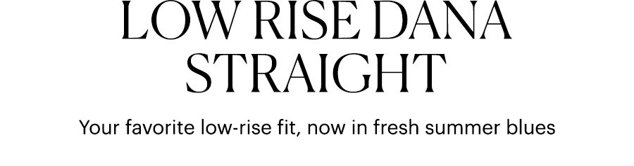 Low Rise Dana Straight - Your favorite low-rise fit, now in fresh summer blues