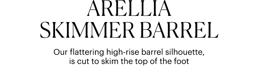 Arellia Skimmer Barrel - Our flattering high-rise barrel silhouette, is cut to skim the top of the foot