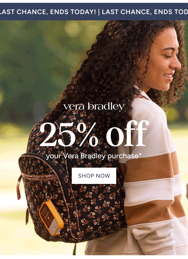 25% off your Vera Bradley Purchase* ends today!