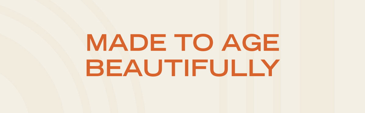 Made to Age Beautifully
