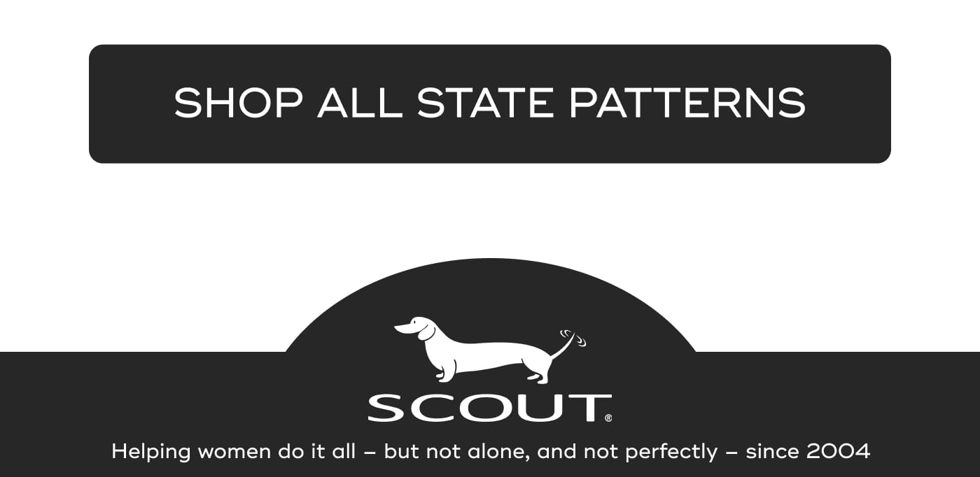 SHOP ALL STATE PATTERNS. SCOUT. Helping women do it all – but not alone, and not perfectly – since 2004