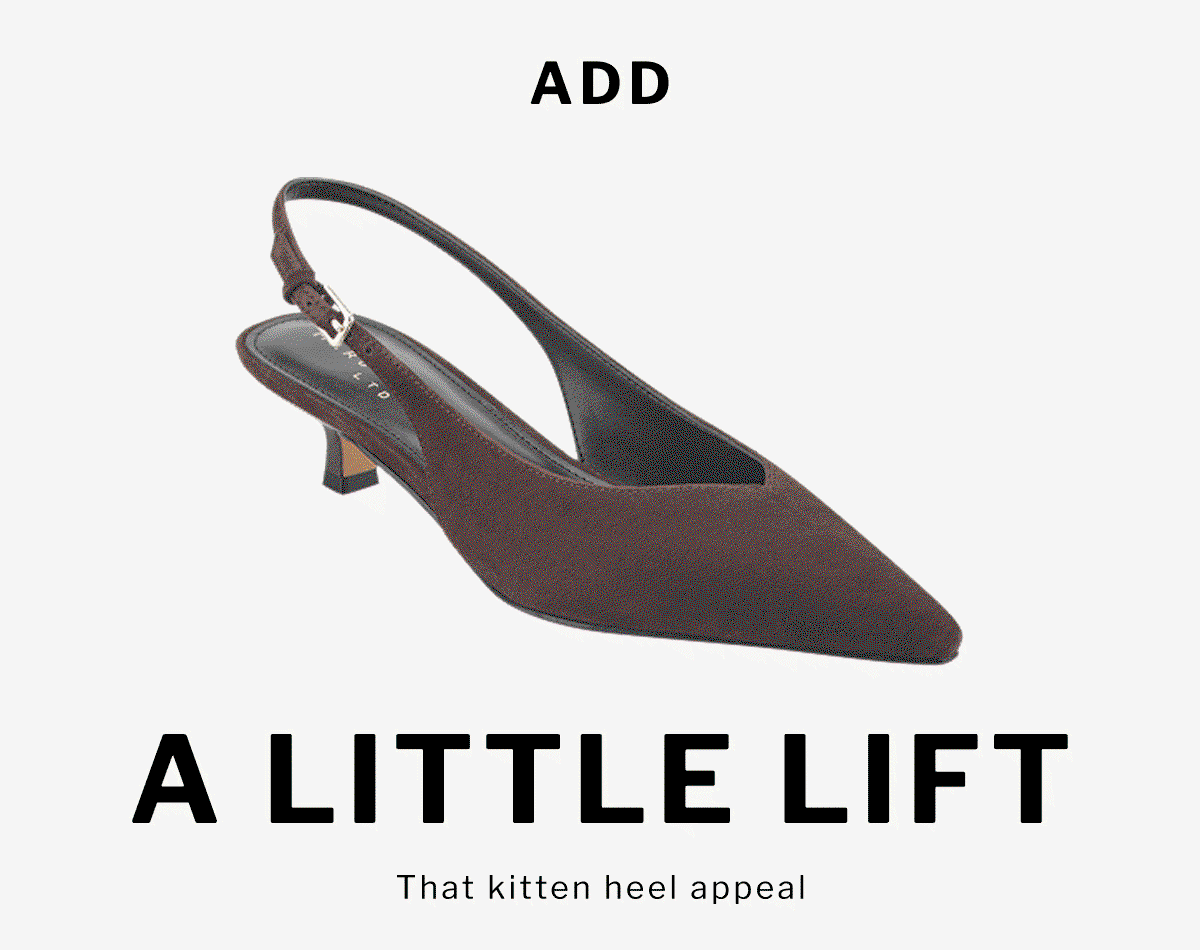 ADD  A LITTLE LIFT  That kitten heel appeal