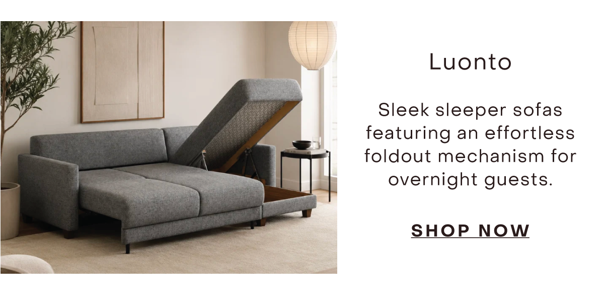 Luonto  Sleek sleeper sofas featuring an effortless foldout mechanism for overnight guests.  SHOP NOW