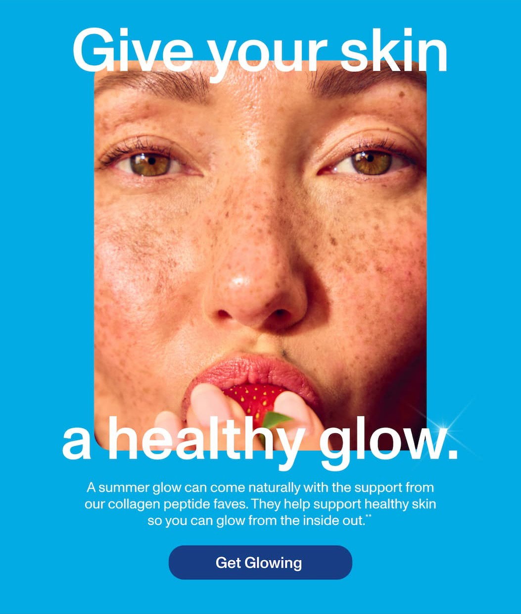 Give your skin a healthy glow.