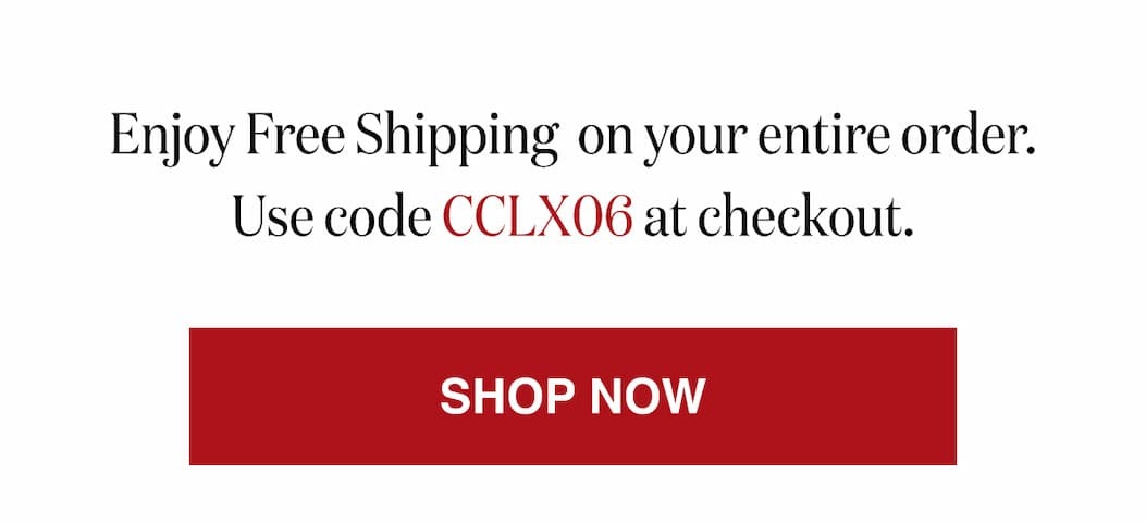 *At checkout, enter promo code CCLX06 to receive Free Shipping on your entire order!