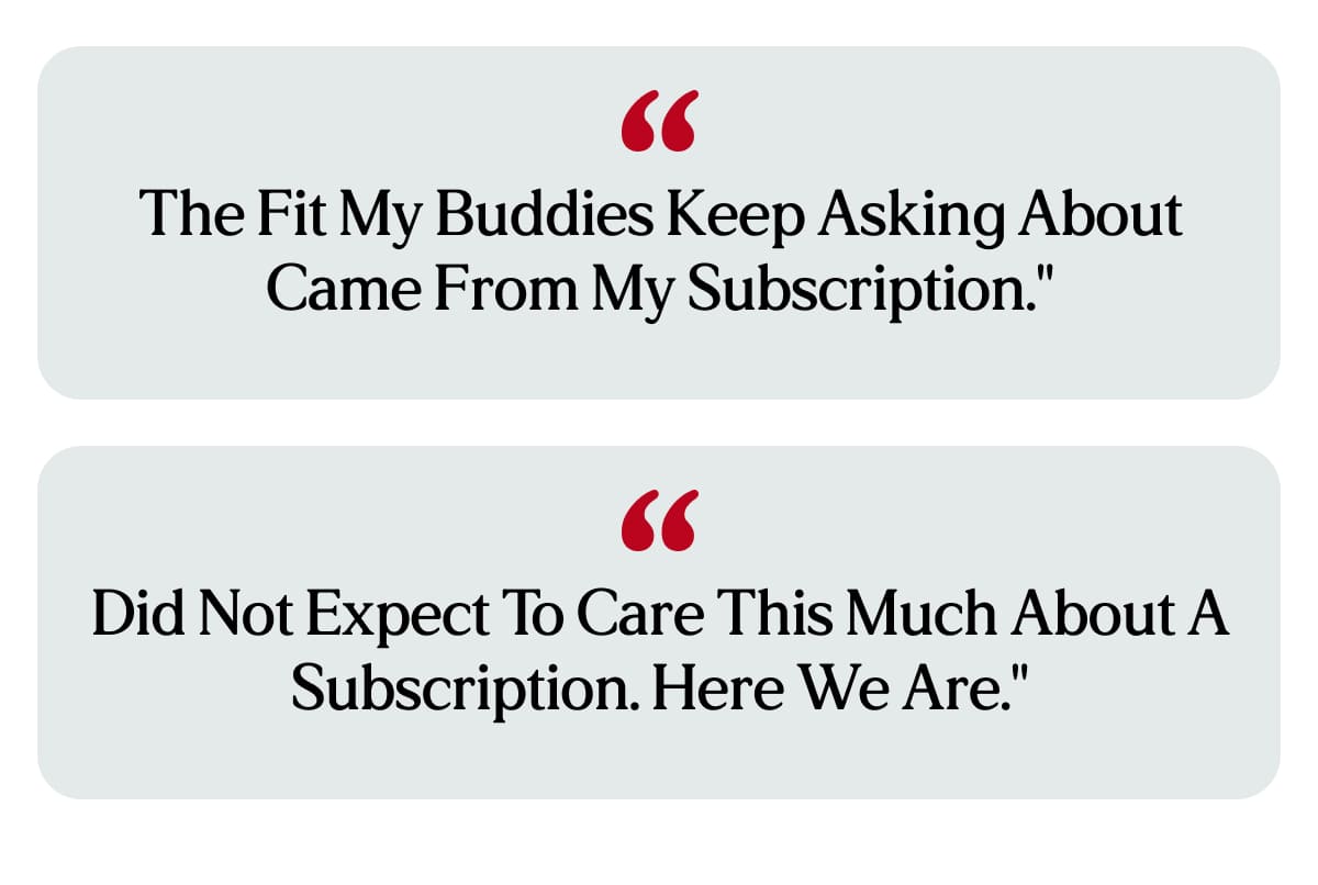 The fit my buddies keep asking about came from my Subscription."