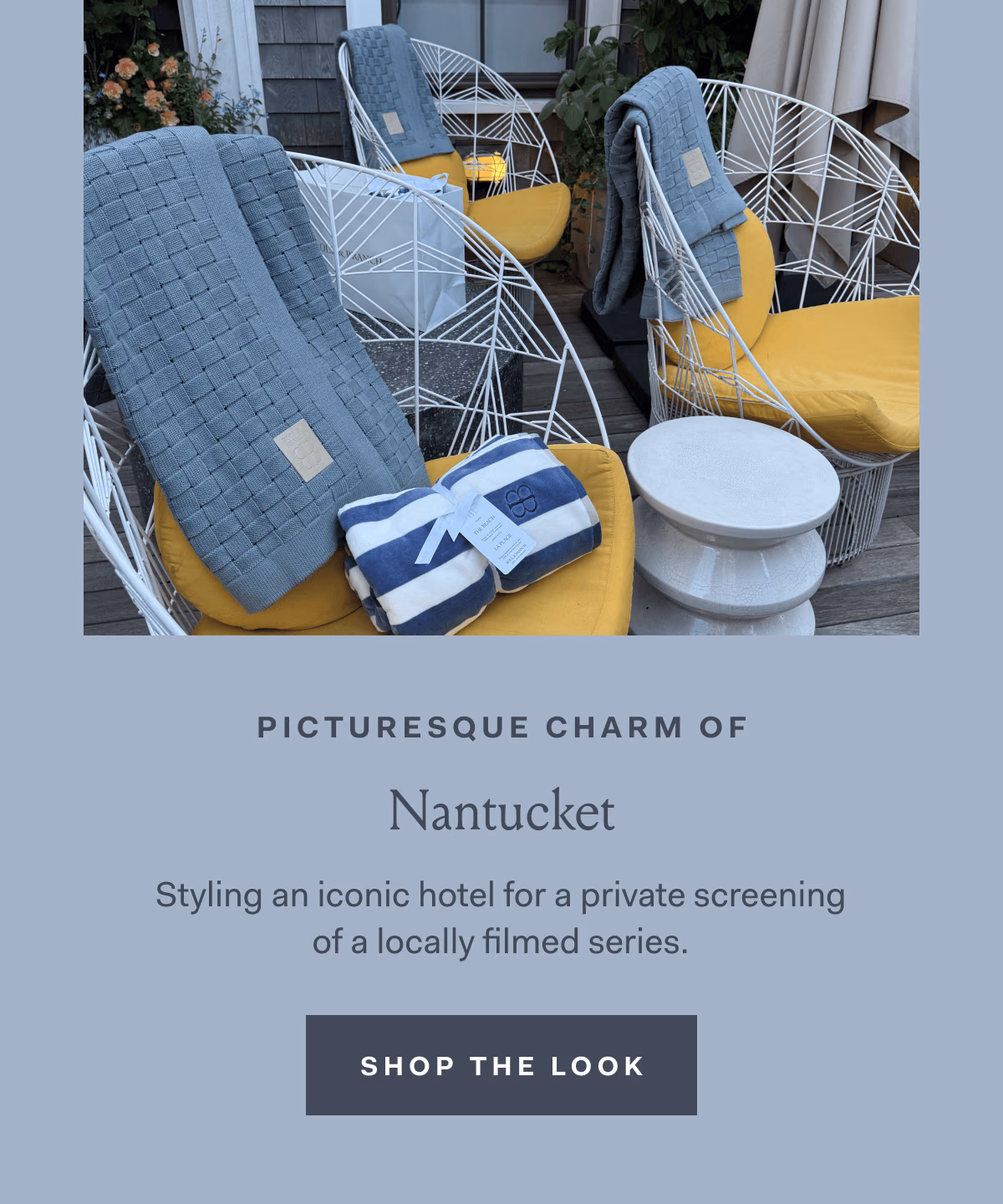 PICTURESQUE CHARM OF Nantucket Styling an iconic hotel for a private screening of a locally filmed series. SHOP THE LOOK