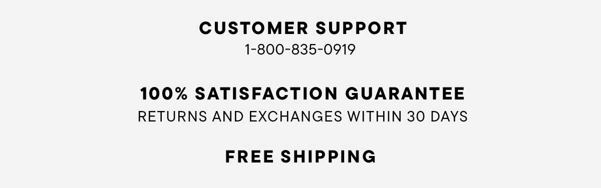 Customer Support | 100% Satisfaction Guarantee | Free Shipping Always