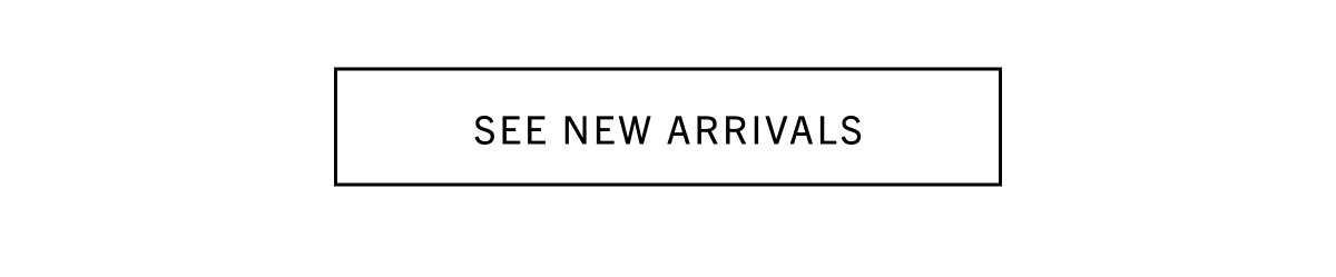 SEE OUR NEW ARRIVALS