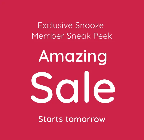 Exclusive Snooze Members sneak peek | Amazing Sale starts tomorrow | Up to 50% off selected mattresses and up to 40% off selected bed frames*