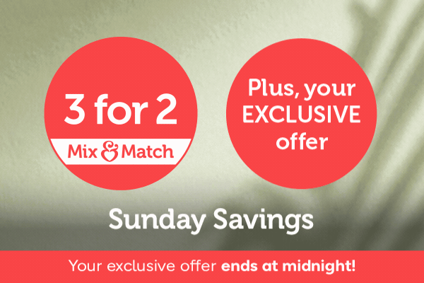 Sunday Savings | 3 for 2 Mix & Match | Plus, your EXCLUSIVE offer