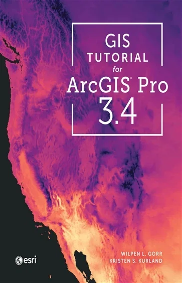GIS Tutorial for ArcGIS Pro 3.4, by Wilpen L. Gorr